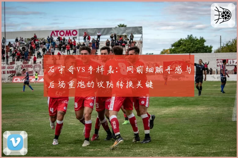 石宇奇vs李梓嘉：网前细腻手感与后场重炮的攻防转换关键