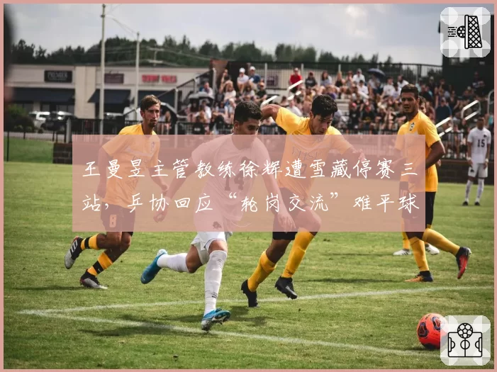 王曼昱主管教练徐辉遭雪藏停赛三站,乒协回应“轮岗交流”难平球迷质疑